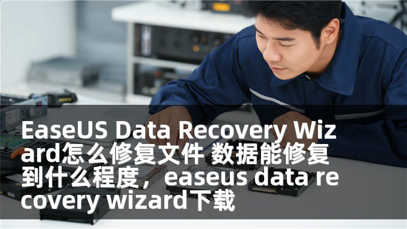 EaseUS Data Recovery Wizard怎么修复文件 数据能修复到什么程度，easeus data recovery wizard下载