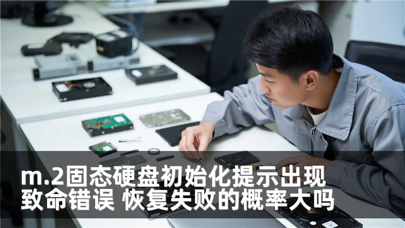 m.2固态硬盘初始化提示出现致命错误 恢复失败的概率大吗