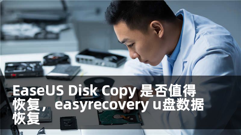 EaseUS Disk Copy 是否值得恢复，easyrecovery u盘数据恢复