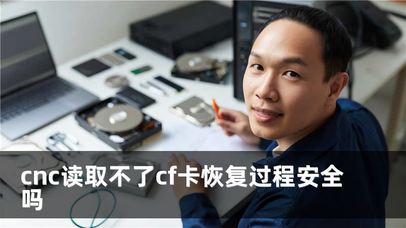 cnc读取不了cf卡恢复过程安全吗