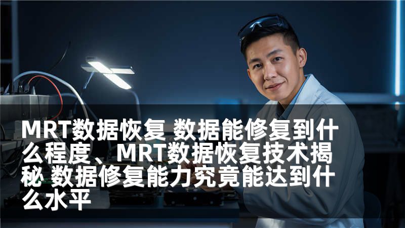 MRT数据恢复 数据能修复到什么程度、MRT数据恢复技术揭秘 数据修复能力究竟能达到什么水平