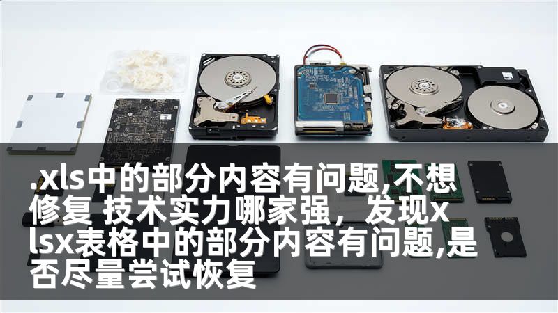 .xls中的部分内容有问题,不想修复 技术实力哪家强，发现xlsx表格中的部分内容有问题,是否尽量尝试恢复