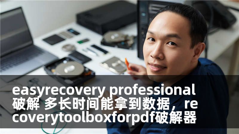 easyrecovery professional破解 多长时间能拿到数据,recoverytoolboxforpdf破解器