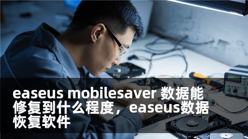 easeus mobilesaver 数据能修复到什么程度，easeus数据恢复软件