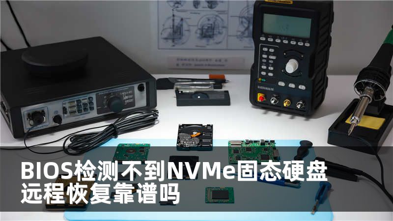 BIOS检测不到NVMe固态硬盘远程恢复靠谱吗