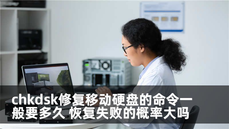 chkdsk修复移动硬盘的命令一般要多久 恢复失败的概率大吗