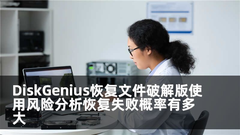 DiskGenius恢复文件破解版使用风险分析恢复失败概率有多大