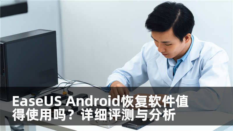 EaseUS Android恢复软件值得使用吗？详细评测与分析