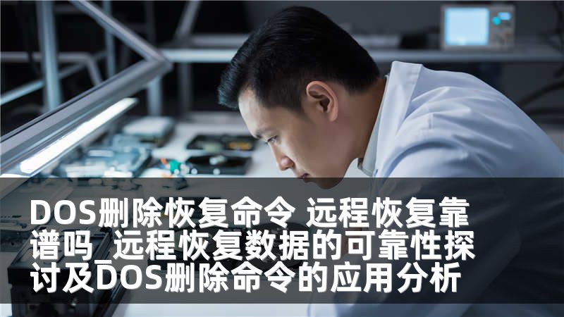 DOS删除恢复命令 远程恢复靠谱吗_远程恢复数据的可靠性探讨及DOS删除命令的应用分析
