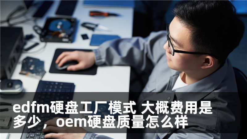 edfm硬盘工厂模式 大概费用是多少，oem硬盘质量怎么样