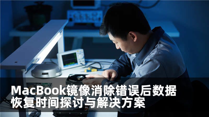 MacBook镜像消除错误后数据恢复时间探讨与解决方案