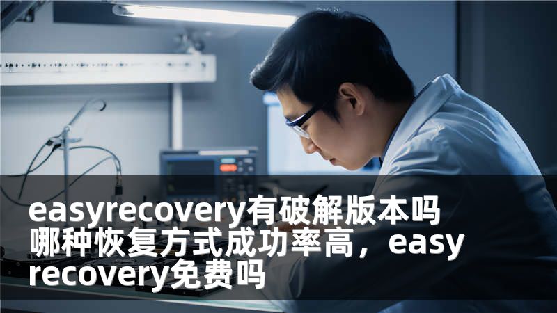 easyrecovery有破解版本吗 哪种恢复方式成功率高，easyrecovery免费吗