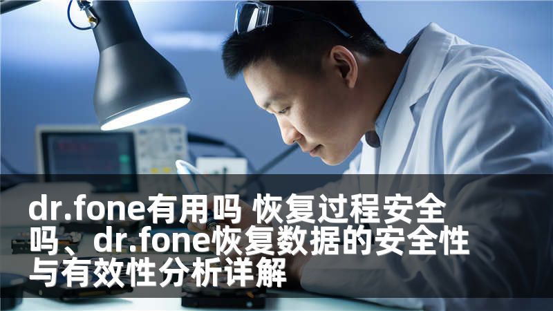 dr.fone有用吗 恢复过程安全吗、dr.fone恢复数据的安全性与有效性分析详解