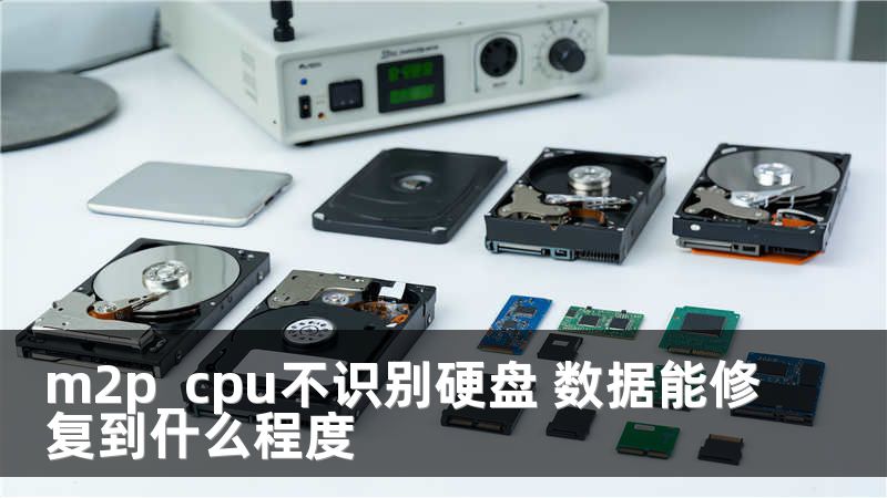 m2p_cpu不识别硬盘 数据能修复到什么程度