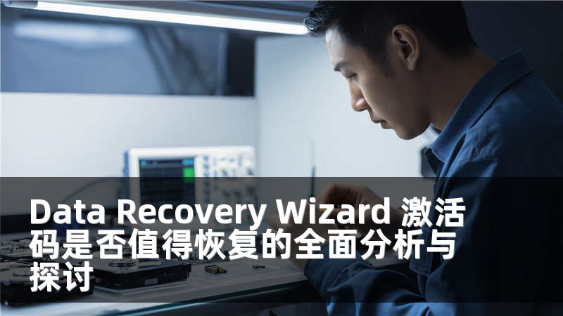 Data Recovery Wizard 激活码是否值得恢复的全面分析与探讨