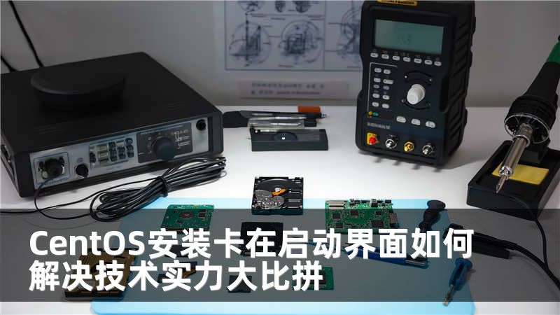 CentOS安装卡在启动界面如何解决技术实力大比拼
