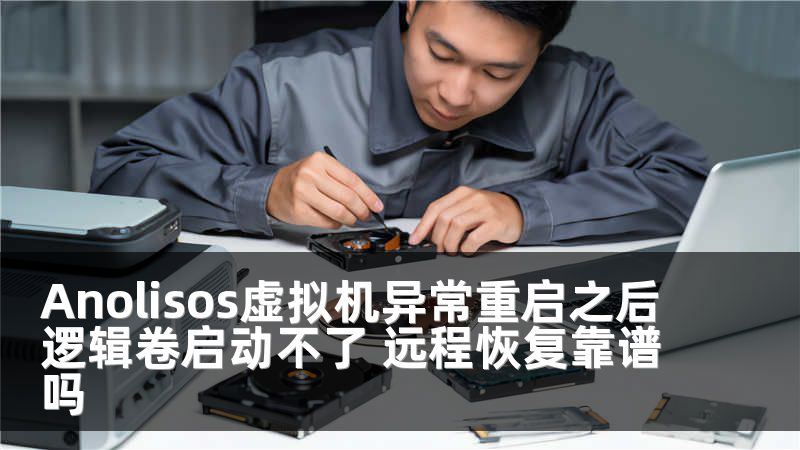 Anolisos虚拟机异常重启之后逻辑卷启动不了 远程恢复靠谱吗