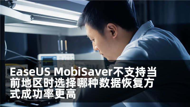EaseUS MobiSaver不支持当前地区时选择哪种数据恢复方式成功率更高