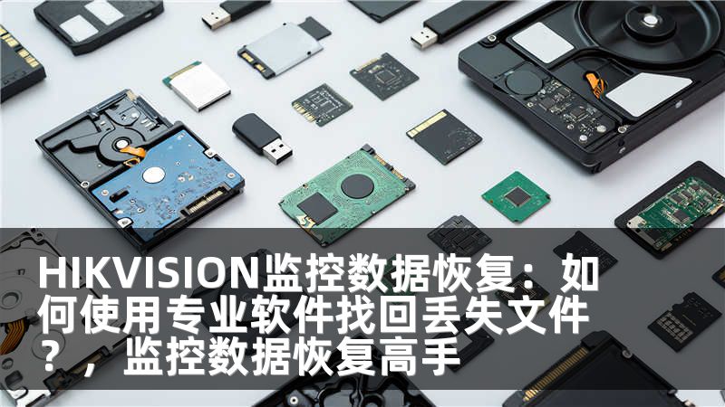 HIKVISION监控数据恢复：如何使用专业软件找回丢失文件？，监控数据恢复高手