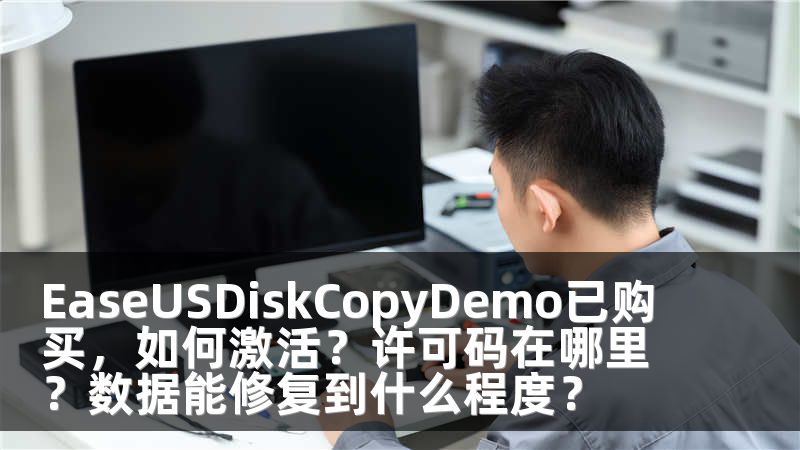 EaseUSDiskCopyDemo已购买，如何激活？许可码在哪里？数据能修复到什么程度？