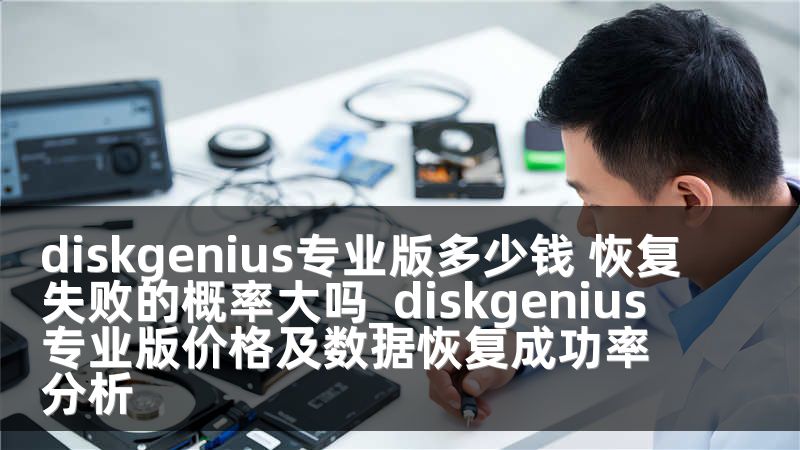 diskgenius专业版多少钱 恢复失败的概率大吗_diskgenius专业版价格及数据恢复成功率分析