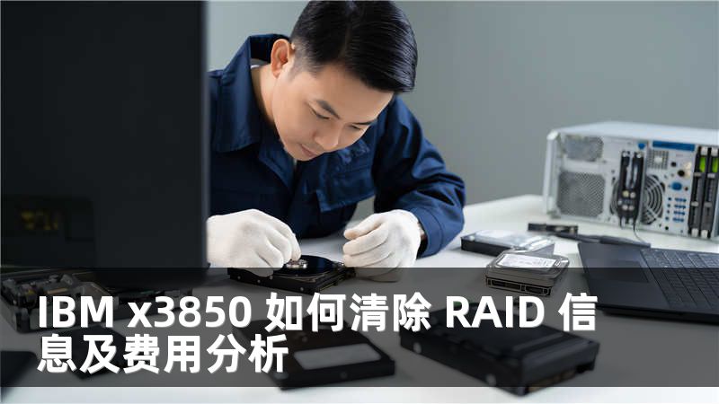 IBM x3850 如何清除 RAID 信息及费用分析