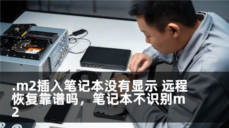 .m2插入笔记本没有显示 远程恢复靠谱吗，笔记本不识别m2