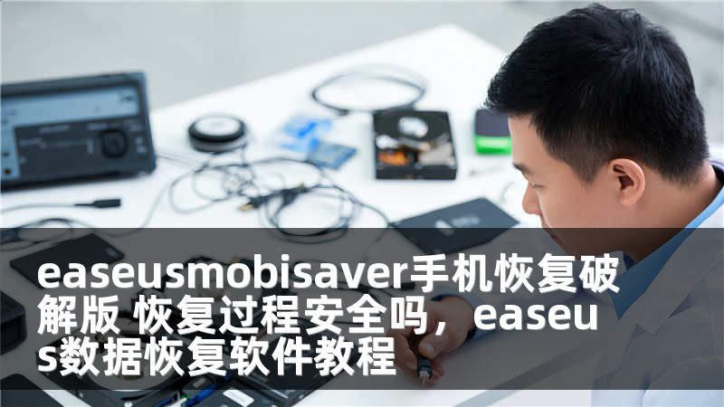 easeusmobisaver手机恢复破解版 恢复过程安全吗，easeus数据恢复软件教程