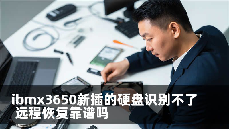 ibmx3650新插的硬盘识别不了 远程恢复靠谱吗