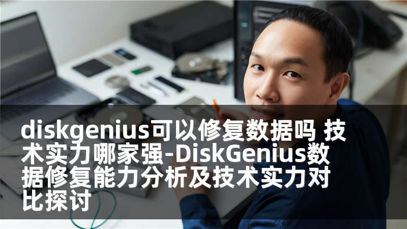 diskgenius可以修复数据吗 技术实力哪家强-DiskGenius数据修复能力分析及技术实力对比探讨