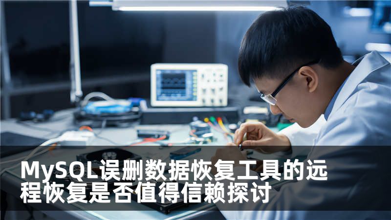 MySQL误删数据恢复工具的远程恢复是否值得信赖探讨