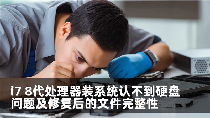 i7 8代处理器装系统认不到硬盘问题及修复后的文件完整性