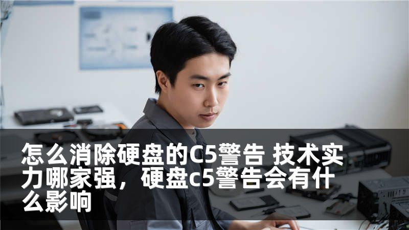 怎么消除硬盘的C5警告 技术实力哪家强，硬盘c5警告会有什么影响