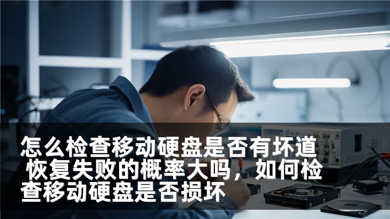怎么检查移动硬盘是否有坏道 恢复失败的概率大吗，如何检查移动硬盘是否损坏