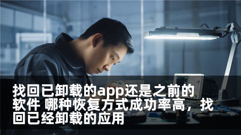 找回已卸载的app还是之前的软件 哪种恢复方式成功率高，找回已经卸载的应用