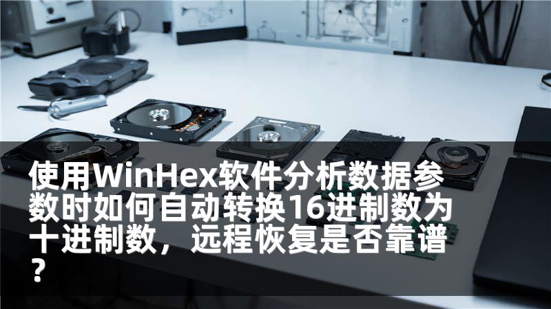 使用WinHex软件分析数据参数时如何自动转换16进制数为十进制数,远程恢复是否靠谱?
