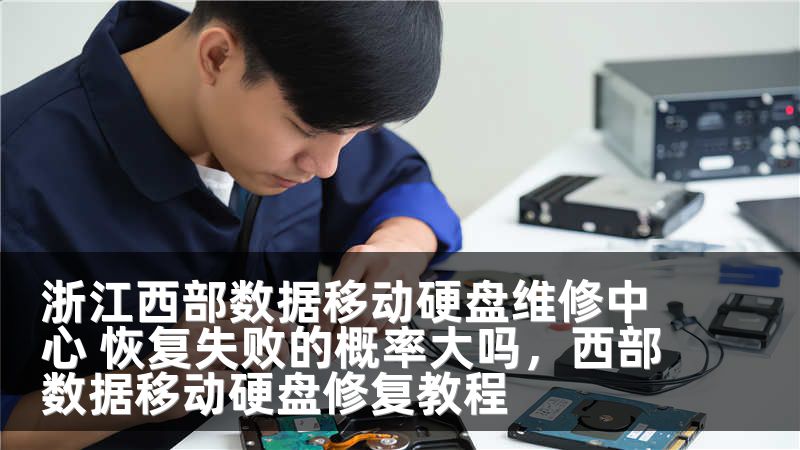 浙江西部数据移动硬盘维修中心 恢复失败的概率大吗，西部数据移动硬盘修复教程