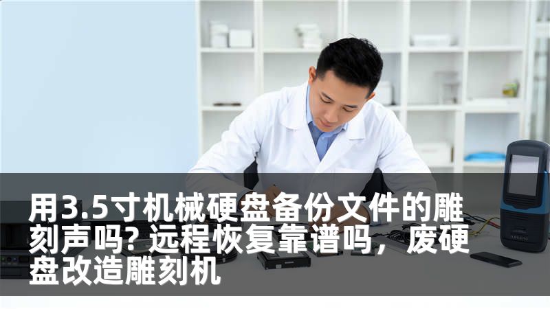 用3.5寸机械硬盘备份文件的雕刻声吗? 远程恢复靠谱吗，废硬盘改造雕刻机