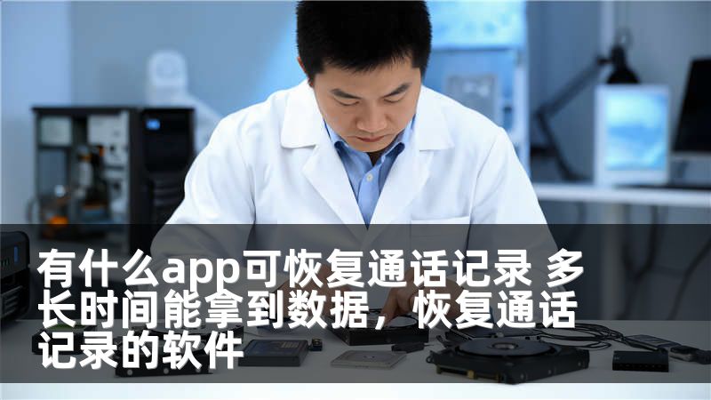 有什么app可恢复通话记录 多长时间能拿到数据，恢复通话记录的软件