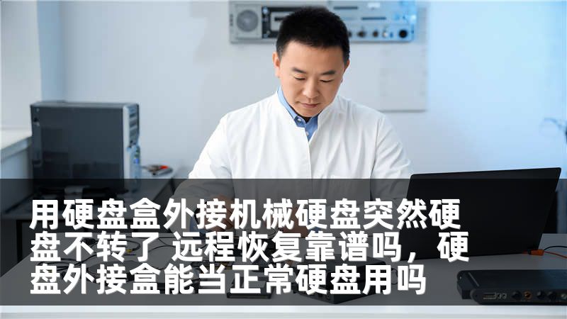 用硬盘盒外接机械硬盘突然硬盘不转了 远程恢复靠谱吗，硬盘外接盒能当正常硬盘用吗