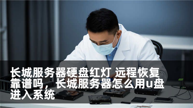 长城服务器硬盘红灯 远程恢复靠谱吗，长城服务器怎么用u盘进入系统