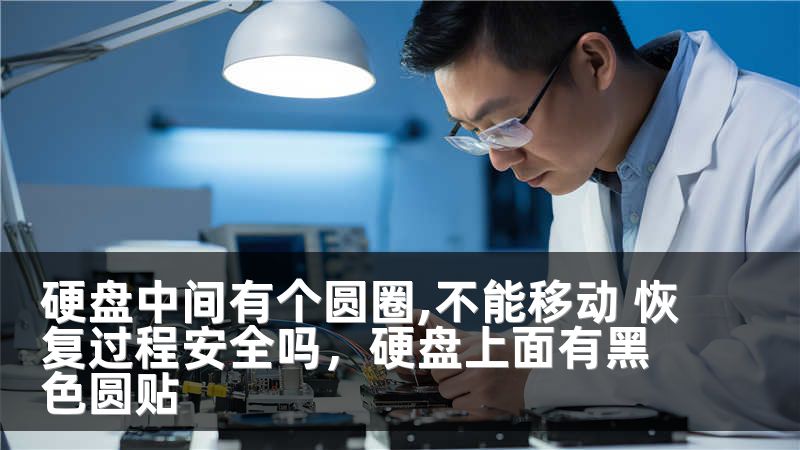 硬盘中间有个圆圈,不能移动 恢复过程安全吗，硬盘上面有黑色圆贴