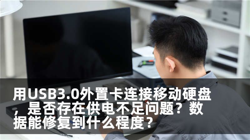 用USB3.0外置卡连接移动硬盘,是否存在供电不足问题?数据能修复到什么程度?