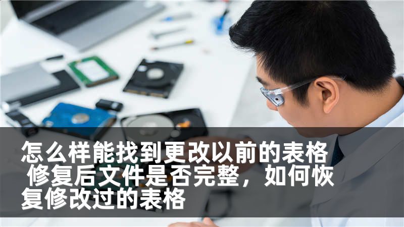 怎么样能找到更改以前的表格 修复后文件是否完整，如何恢复修改过的表格