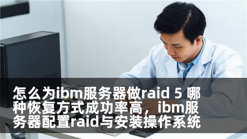 怎么为ibm服务器做raid 5 哪种恢复方式成功率高，ibm服务器配置raid与安装操作系统
