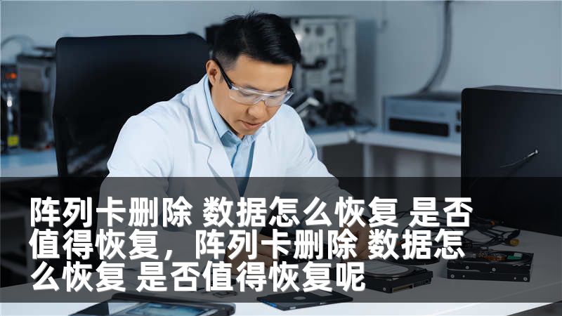 阵列卡删除 数据怎么恢复 是否值得恢复，阵列卡删除 数据怎么恢复 是否值得恢复呢