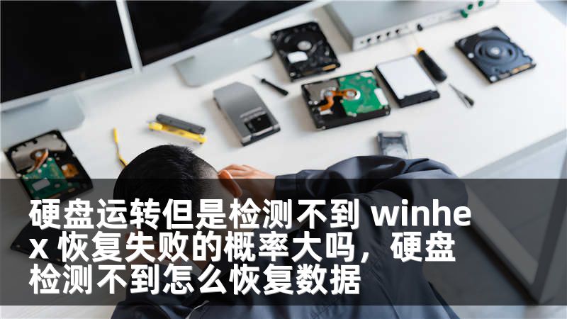 硬盘运转但是检测不到 winhex 恢复失败的概率大吗，硬盘检测不到怎么恢复数据