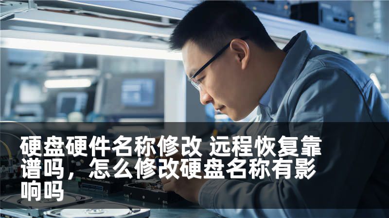 硬盘硬件名称修改 远程恢复靠谱吗，怎么修改硬盘名称有影响吗