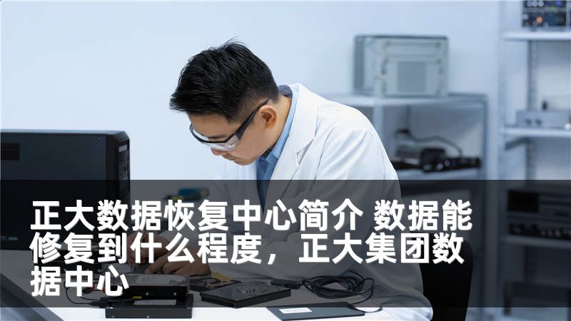 正大数据恢复中心简介 数据能修复到什么程度，正大集团数据中心