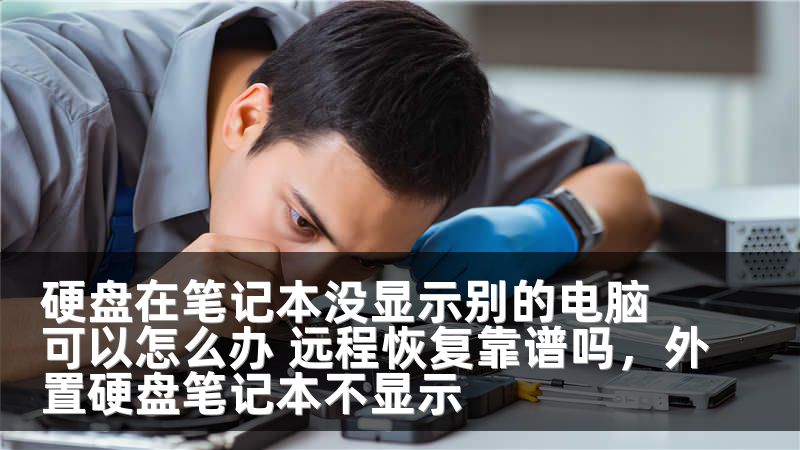 硬盘在笔记本没显示别的电脑可以怎么办 远程恢复靠谱吗，外置硬盘笔记本不显示